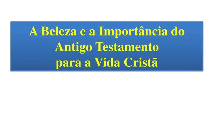 a beleza e a import ncia do antigo testamento para a vida crist