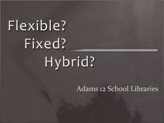 Flexible? 	Fixed? 		 Hybrid?