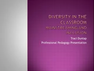 Diversity in the classroom Mainstreaming and Inclusion