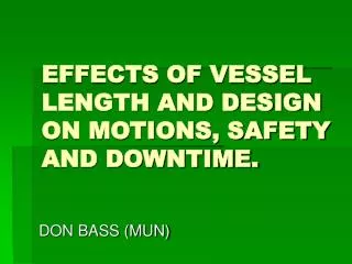 EFFECTS OF VESSEL LENGTH AND DESIGN ON MOTIONS, SAFETY AND DOWNTIME.