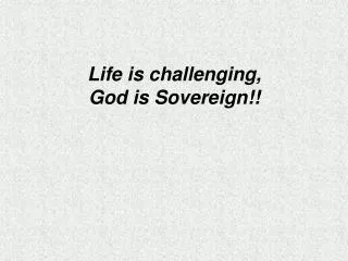 Life is challenging, God is Sovereign!!