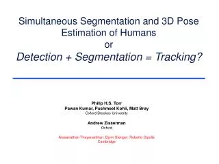 Simultaneous Segmentation and 3D Pose Estimation of Humans or Detection + Segmentation = Tracking?