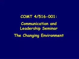 COMT 4/516-001: Communication and Leadership Seminar The Changing Environment