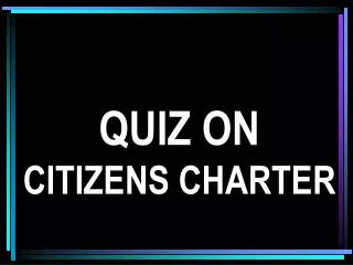 QUIZ ON CITIZENS CHARTER