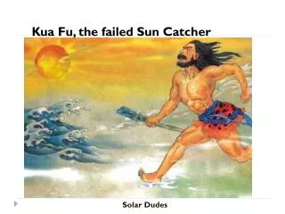 Kua Fu, the failed Sun Catcher