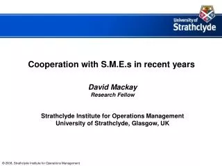 Cooperation with S.M.E.s in recent years David Mackay Research Fellow
