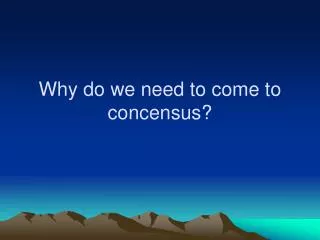 Why do we need to come to concensus?