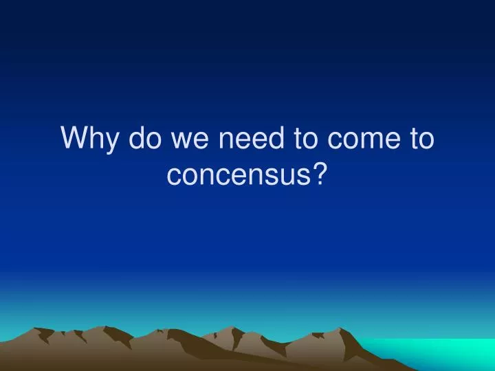 why do we need to come to concensus