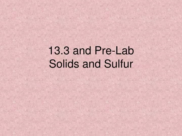13 3 and pre lab solids and sulfur