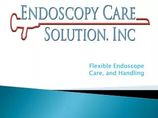 Flexible Endoscope Care, and Handling
