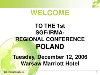 WELCOME TO THE 1st SGF/IRMA- REGIONAL CONFERENCE POLAND Tuesday, December 12, 2006