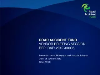 ROAD ACCIDENT FUND VENDOR BRIEFING SESSION RFP: RAF/ 2012 /00005