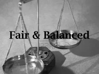 Fair &amp; Balanced