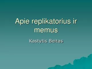 apie replikatorius ir memus