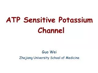 ATP Sensitive Potassium Channel Guo Wei Zhejiang University School of Medicine