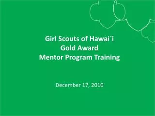 Girl Scouts of Hawai`i Gold Award Mentor Program Training December 17, 2010