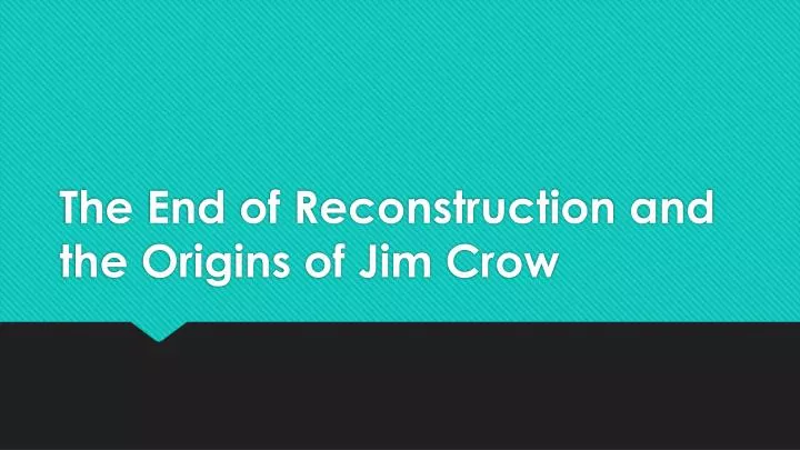 the end of reconstruction and the origins of jim crow