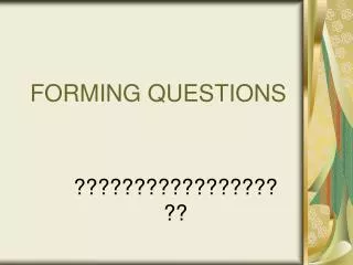 FORMING QUESTIONS