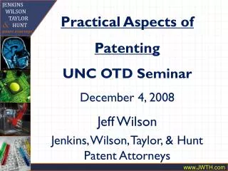 Practical Aspects of Patenting UNC OTD Seminar December 4, 2008 Jeff Wilson