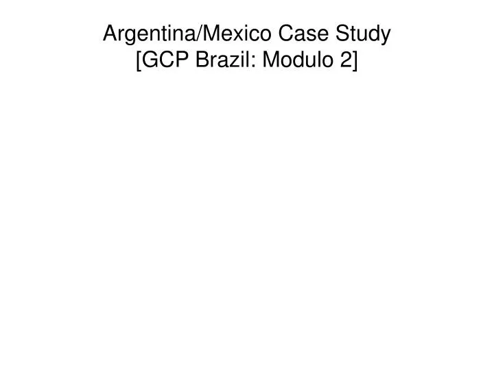 argentina mexico case study gcp brazil modulo 2