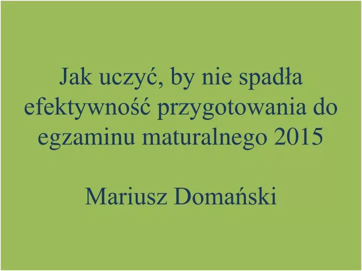 jak uczy by nie spad a efektywno przygotowania do egzaminu maturalnego 2015 mariusz doma ski