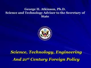 George H. Atkinson, Ph.D. Science and Technology Adviser to the Secretary of State