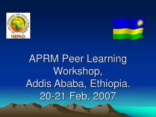 APRM Peer Learning Workshop, Addis Ababa, Ethiopia. 20-21 Feb, 2007