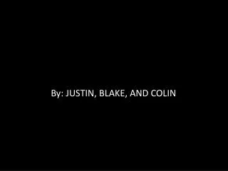 By: JUSTIN, BLAKE, AND COLIN
