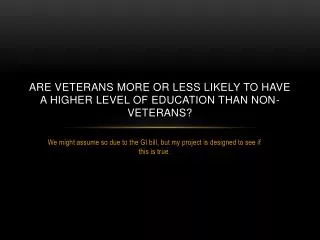 Are veterans more or less likely to have a higher level of education than non-veterans?