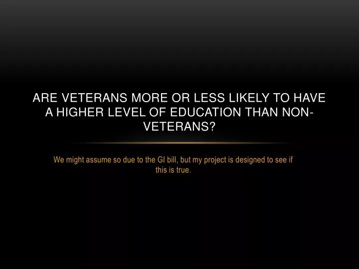 are veterans more or less likely to have a higher level of education than non veterans