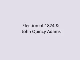 Election of 1824 &amp; John Quincy Adams