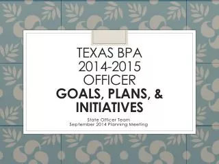 Texas BPA 2014-2015 officer Goals, Plans, &amp; Initiatives