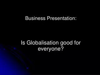 Business Presentation: Is Globalisation good for everyone?