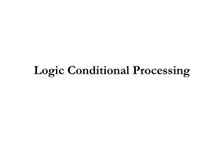 Logic Conditional Processing
