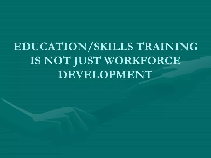 education skills training is not just workforce development