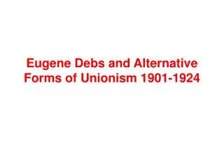 Eugene Debs and Alternative Forms of Unionism 1901-1924