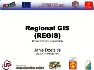 Regional GIS (REGIS) Cross-Border Cooperation J?nis Dzelz?tis Latvian Technology Park