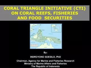 CORAL TRIANGLE INITIATIVE (CTI) ON CORAL REEFS, FISHERIES AND FOOD SECURITIES