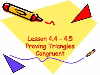 Lesson 4.4 - 4.5 Proving Triangles Congruent