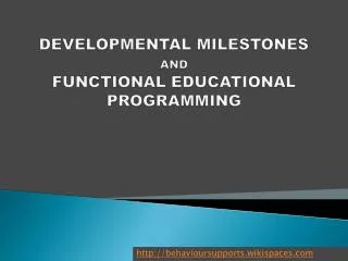 DEVELOPMENTAL MILESTONES AND FUNCTIONAL EDUCATIONAL PROGRAMMING