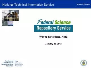 The Federal Science Repository Service Wayne Strickland, NTIS January 22, 2012