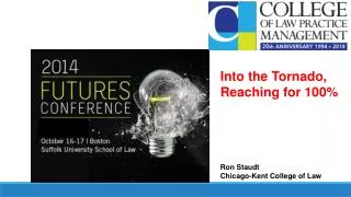 Into the Tornado, Reaching for 100 % Ron Staudt Chicago-Kent College of Law