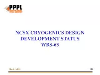 NCSX CRYOGENICS DESIGN DEVELOPMENT STATUS WBS-63