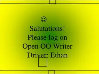 ?? Salutations! Please log on Open OO Writer Driver: Ethan