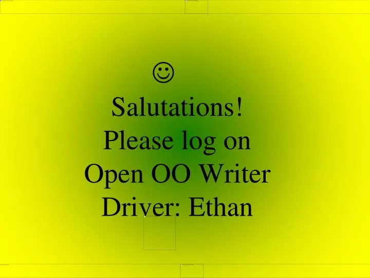 salutations please log on open oo writer driver ethan