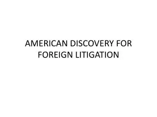 AMERICAN DISCOVERY FOR FOREIGN LITIGATION