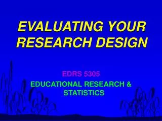 EVALUATING YOUR RESEARCH DESIGN