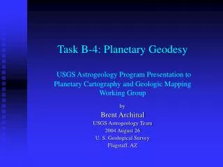 by Brent Archinal USGS Astrogeology Team 2004 August 26 U. S. Geological Survey Flagstaff, AZ