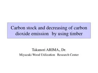 Carbon stock and decreasing of carbon dioxide emission s by using timber
