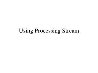 Using Processing Stream